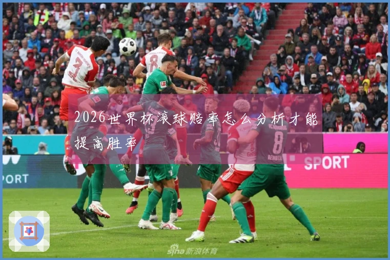 2026世界杯滚球赔率怎么分析才能提高胜率