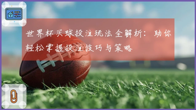 世界杯买球投注玩法全解析：助你轻松掌握投注技巧与策略